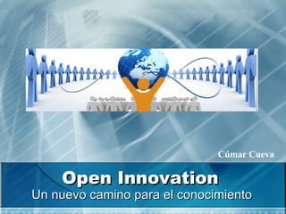 Open Innovation Un nuevo camino para el conocimiento Cúmar Cueva 