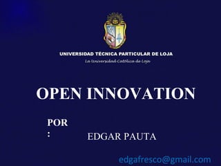 OPEN INNOVATION   POR: EDGAR PAUTA [email_address] 