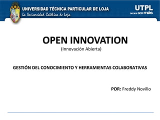 UNIVERSIDAD TÉCNICA PARTICULAR DE LOJA GESTIÓN DEL CONOCIMIENTO Y HERRAMIENTAS COLABORATIVAS POR:  Freddy Novillo (Innovación Abierta) 