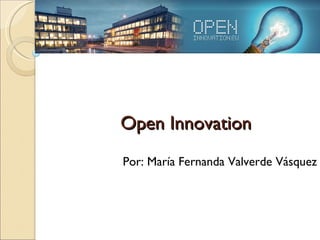 Open Innovation Por: María Fernanda Valverde Vásquez 