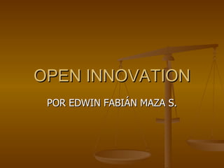 OPEN INNOVATION POR EDWIN FABIÁN MAZA S. 