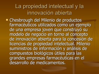 La propiedad intelectual y la innovación abierta <ul><li>Chesbrough del Milenio de productos farmacéuticos utilizados como...