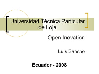 Universidad Técnica Particular de Loja Open Inovation Luis Sancho Ecuador - 2008 