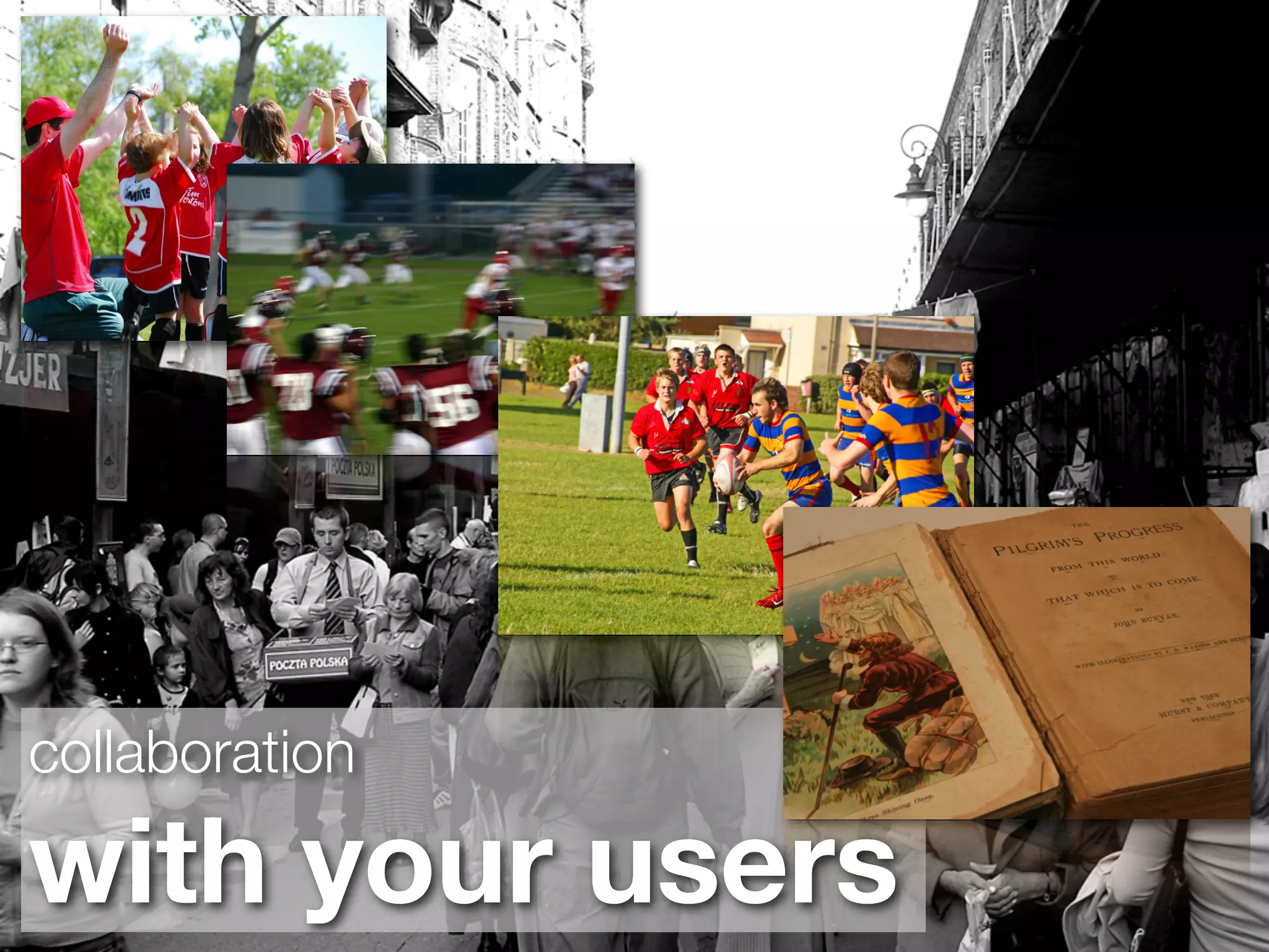 collaboration

with your users
 