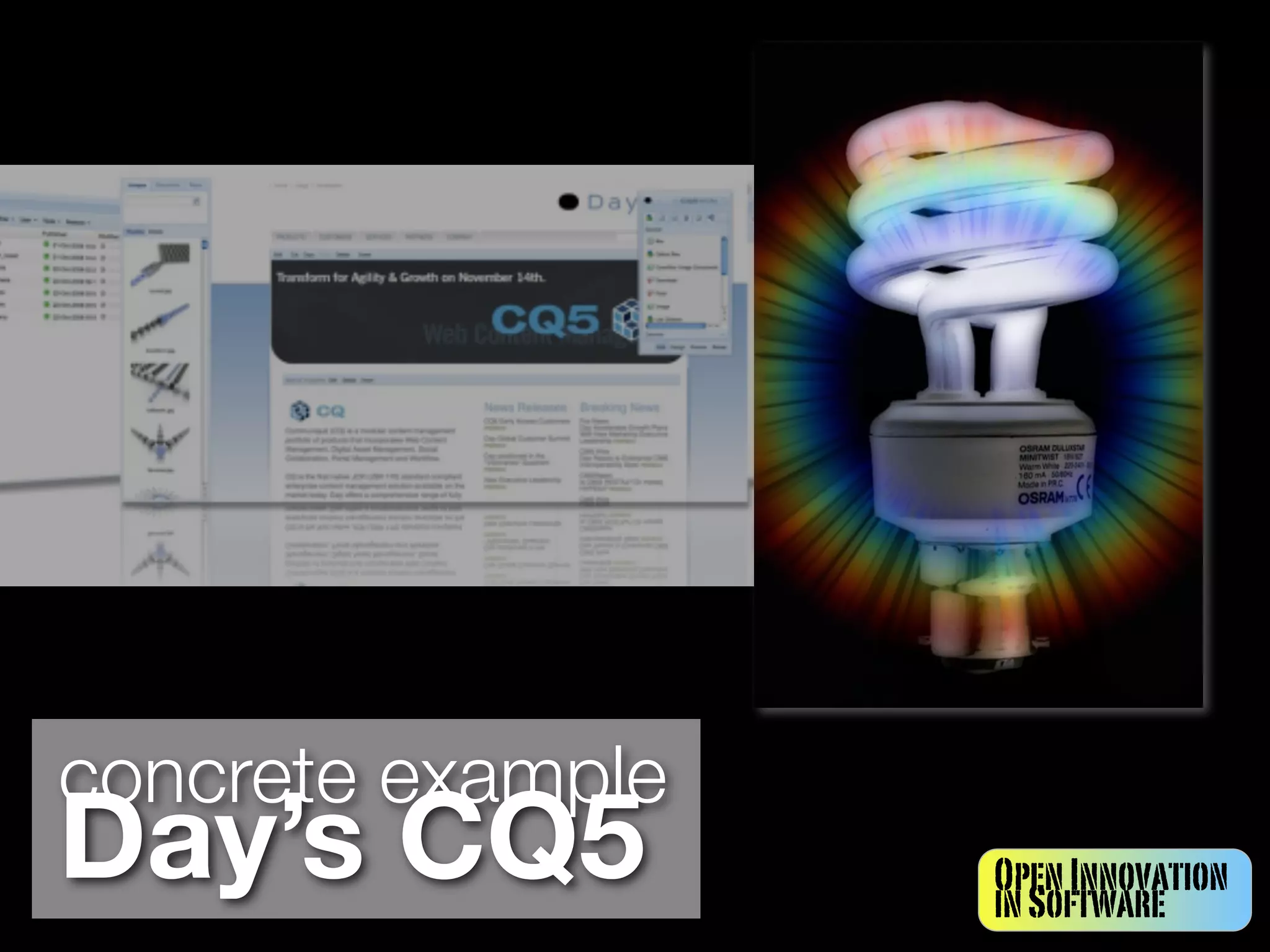 concrete example
Day’s CQ5          Open Innovation
                   in Software
 