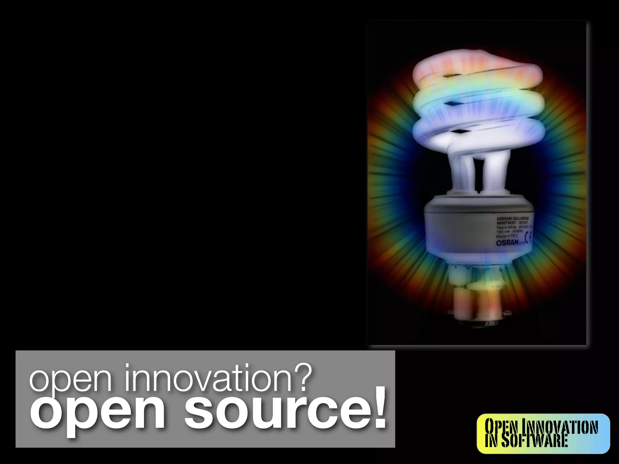 open innovation?
open source!       Open Innovation
                   in Software
 