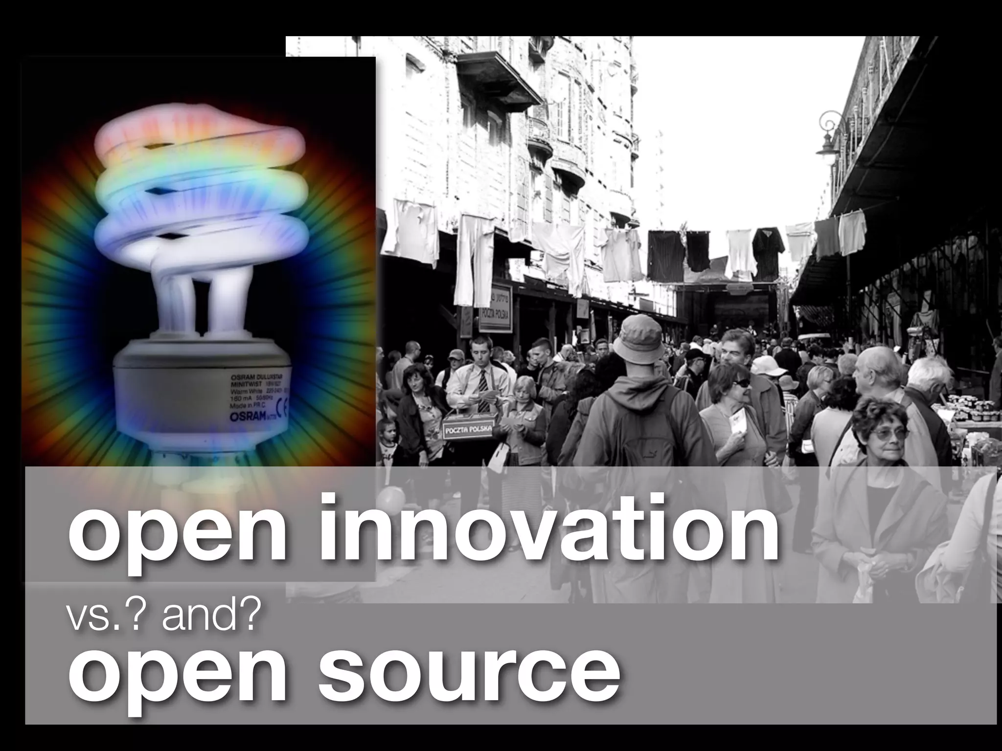 open innovation
vs.? and?
open source
 