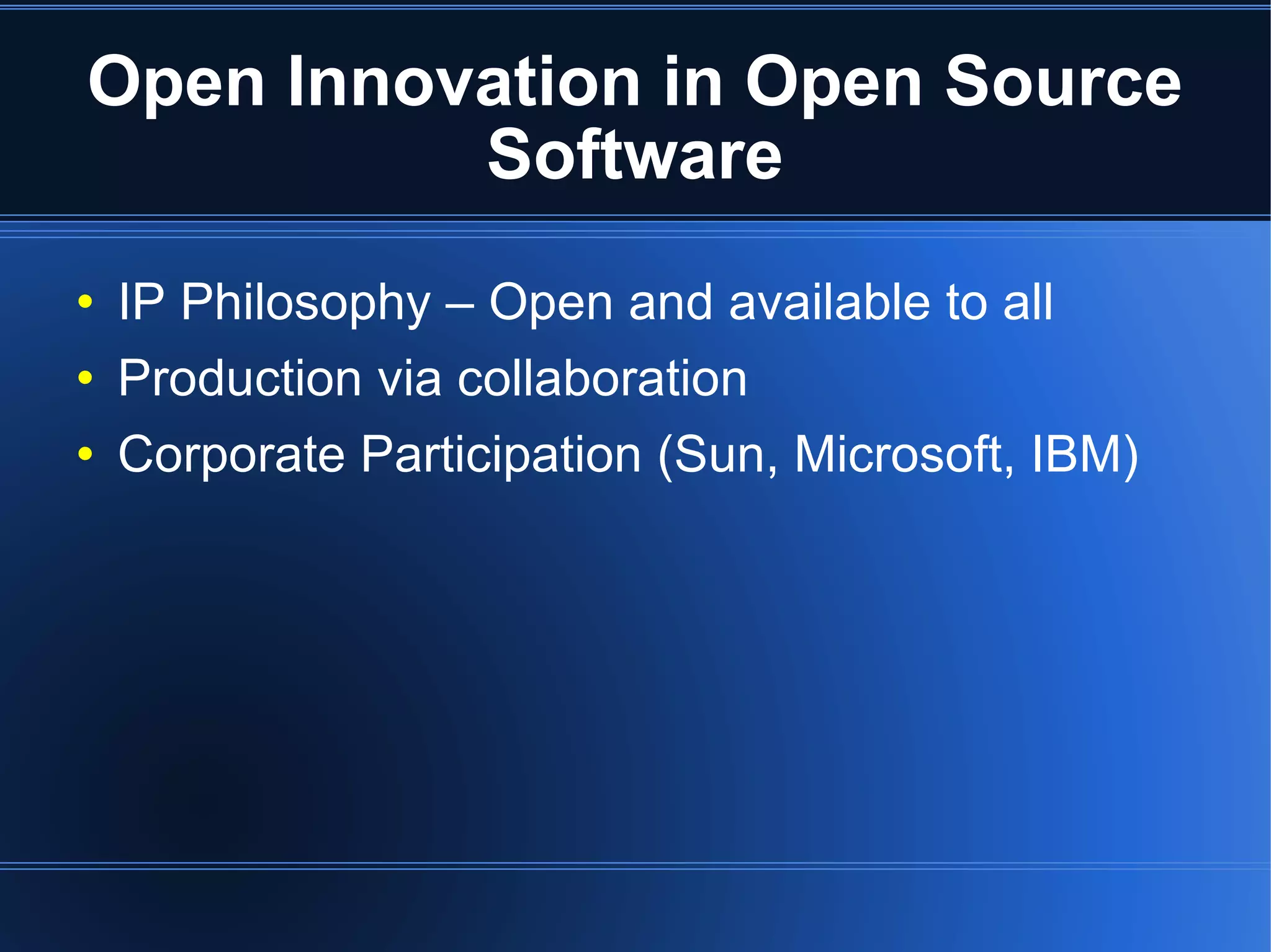 Open Innovation in Open Source Software IP Philosophy – Open and available to all Production via collaboration Corporate Participation (Sun, Microsoft, IBM)‏ 