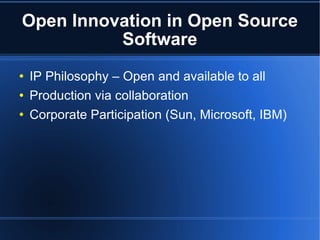 Open Innovation in Open Source Software IP Philosophy – Open and available to all Production via collaboration Corporate Participation (Sun, Microsoft, IBM)‏ 