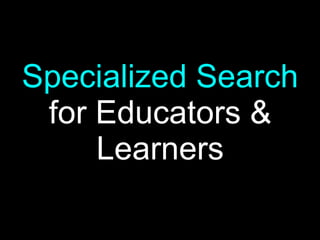 Specialized Search
 for Educators &
     Learners
 