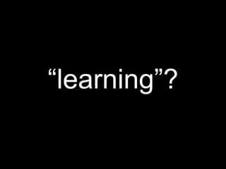 “learning”?
 