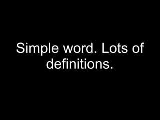 Simple word. Lots of
    definitions.
 