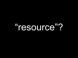 “resource”?
 
