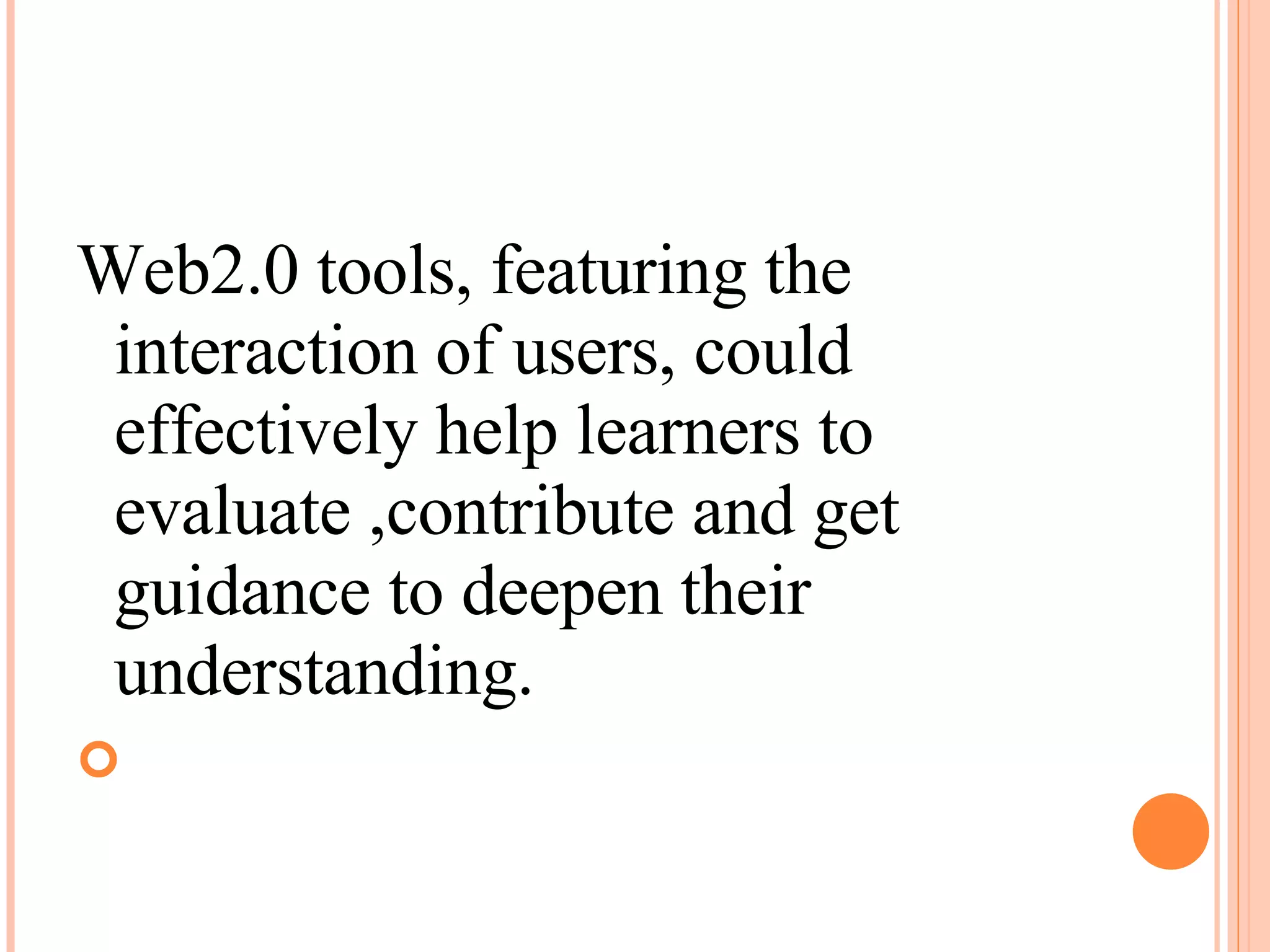 Web2.0 tools, featuring the interaction of users, could effectively help learners to evaluate ,contribute and get guidance to deepen their understanding.   