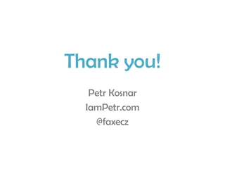 Thank you!
Petr Kosnar
IamPetr.com
@faxecz

 