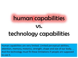 human capabilities
vs.
technology capabilities
Human capabilities are very limited. Limited perceptual abilities,
attentio...