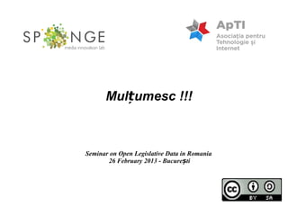 Mulțumesc !!!



Seminar on Open Legislative Data in Romania
       26 February 2013 - București
 