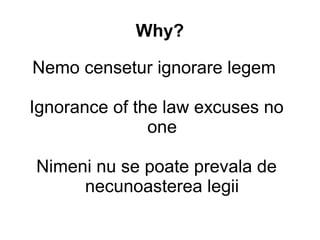 Why?

Nemo censetur ignorare legem

Ignorance of the law excuses no
               one

Nimeni nu se poate prevala de
    ...