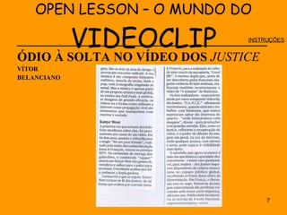 OPEN LESSON – O MUNDO DO  VIDEOCLIP _______________________________________ ÓDIO À SOLTA NO VÍDEO DOS  JUSTICE  VÍTOR  BELANCIANO INSTRUÇÕES 