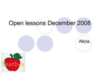 Open lessons December 2008 Alicia. 