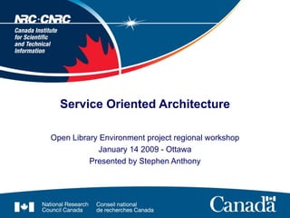 Service Oriented Architecture Open Library Environment project regional workshop January 14 2009 - Ottawa Presented by Stephen Anthony 
