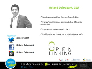 2
Roland Debrabant, CEO
 Fondateur Associé de l’Agence Open-linking
 9 ans d'expérience en agence et chez différents
annonceurs
 Intervenant universitaire à Lille 2
Conférencier en France sur la génération de trafic
ECOM 2015
 