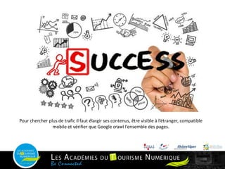 Pour chercher plus de trafic il faut élargir ses contenus, être visible à l’étranger, compatible
mobile et vérifier que Google crawl l’ensemble des pages.
 