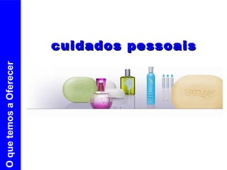 cuidados pessoais O que temos a Oferecer 