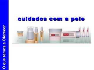 cuidados com a pele O que temos a Oferecer 