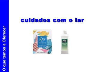 cuidados com o lar O que temos a Oferecer 