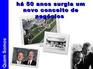há 50 anos surgia um novo conceito de negócios  Quem Somos 