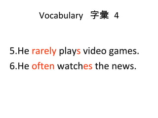 Vocabulary  字彙  4 5.He  rarely  play s  video games. 6.He  often  watch es  the news. 