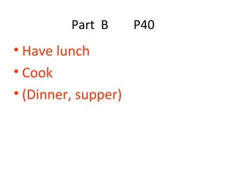 Part  B  P40 Have lunch Cook (Dinner, supper) 