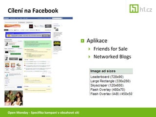 Cílení na Facebook<br />Open Monday - Specifika kampaní v obsahové síti<br />Aplikace<br />Friends for Sale<br />Networked...