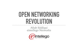 OPEN NETWORKING
REVOLUTION
Aftab Siddiqui
eintellego Networks
 