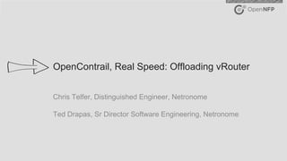 1©2017 Open-NFP
OpenContrail, Real Speed: Offloading vRouter
Chris Telfer, Distinguished Engineer, Netronome
Ted Drapas, Sr Director Software Engineering, Netronome
 