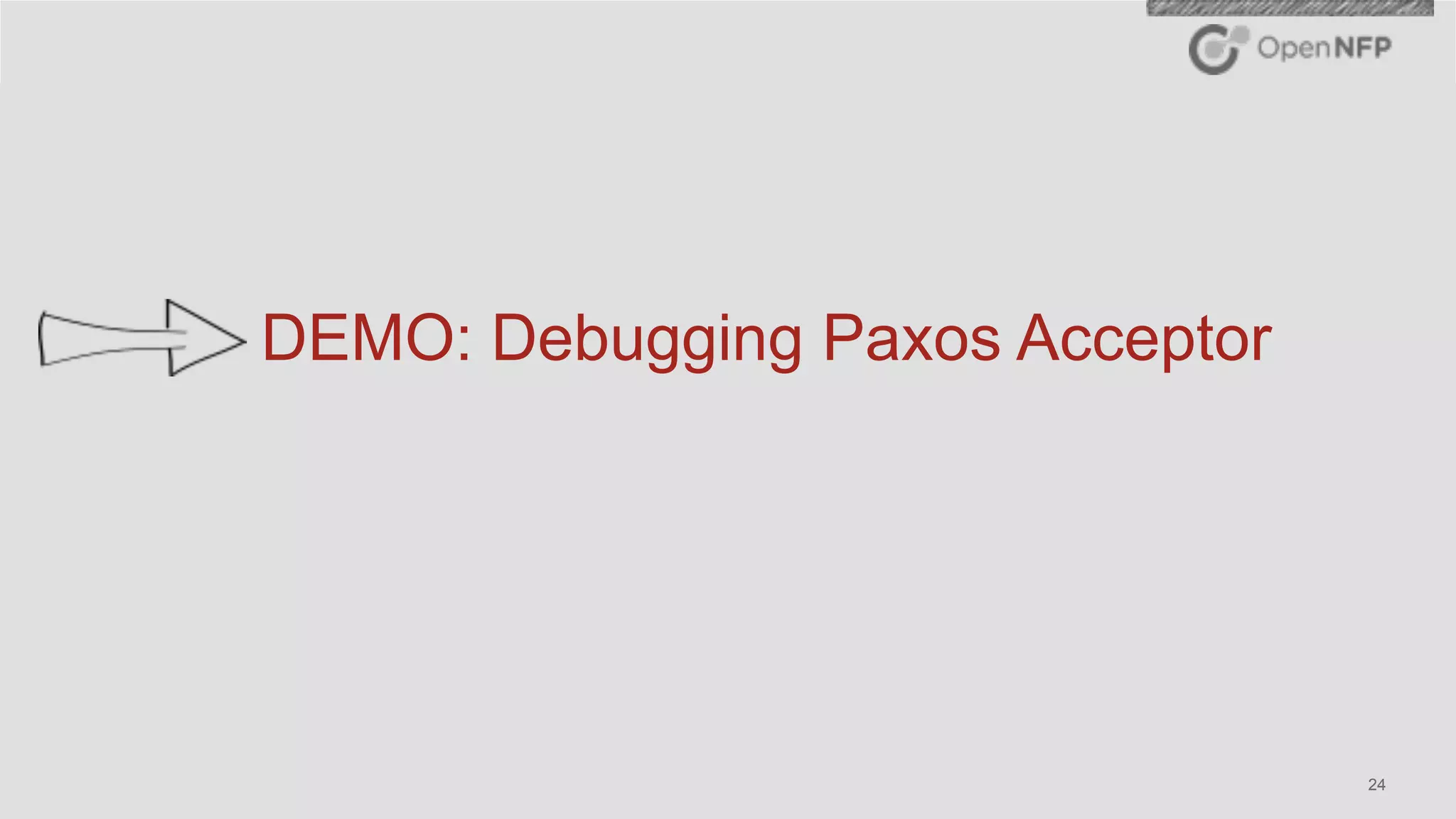 ©2016 OpenNFP 24
DEMO: Debugging Paxos Acceptor
 