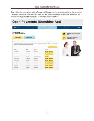 Open Payments User Guide
Step 4: View the nominations waiting for approval. To approve the nominations with no changes, select
“Approve” next to the name and role. The status will change directly on screen from “Requested” to
“Approved.” If you need to modify the nomination, select “Modify.”
111
 