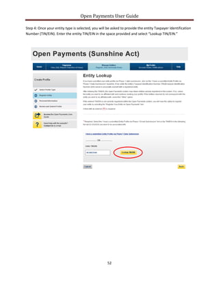 Open Payments User Guide
Step 4: Once your entity type is selected, you will be asked to provide the entity Taxpayer Identification
Number (TIN/EIN). Enter the entity TIN/EIN in the space provided and select “Lookup TIN/EIN.”
52
 