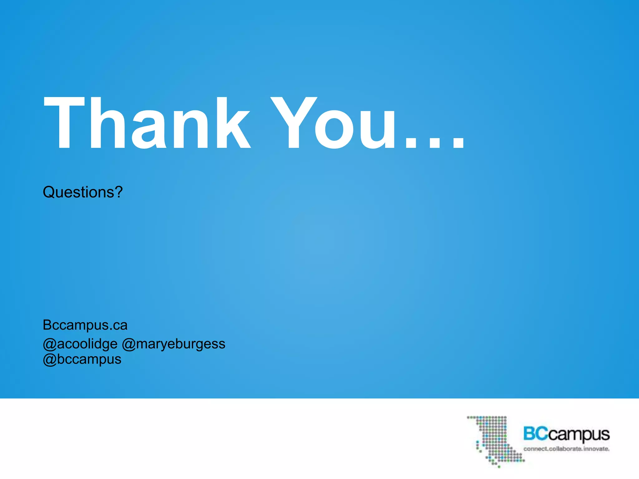Thank You…
Questions?
Bccampus.ca
@acoolidge @maryeburgess
@bccampus
 