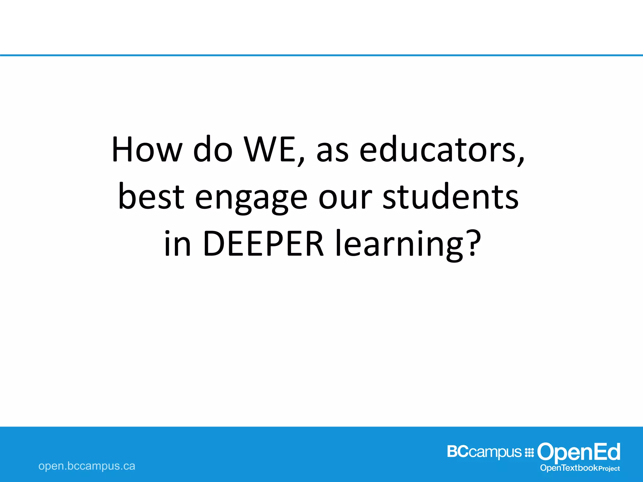 How do WE, as educators,
best engage our students
in DEEPER learning?
 