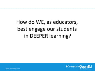 How do WE, as educators,
best engage our students
in DEEPER learning?
 