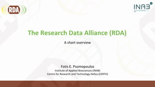 A short overview
The Research Data Alliance (RDA)
Fotis E. Psomopoulos
Institute of Applied Biosciences (INAB)
Centre for Research and Technology Hellas (CERTH)
 