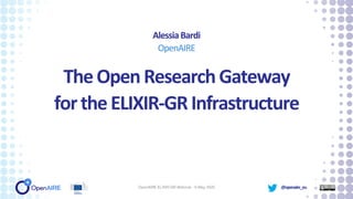 @openaire_eu
TheOpenResearchGateway
fortheELIXIR-GRInfrastructure
AlessiaBardi
OpenAIRE
OpenAIRE ELIXIR-GR Webinar - 6 May 2020
 