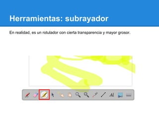 Herramientas: subrayador
En realidad, es un rotulador con cierta transparencia y mayor grosor.
 