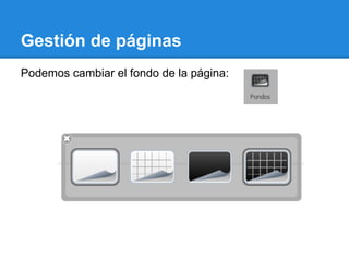 Gestión de páginas
Podemos cambiar el fondo de la página:
 