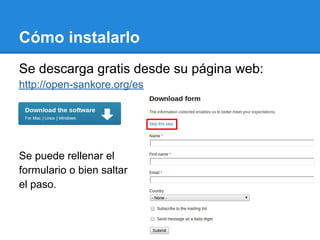 Cómo instalarlo
Se descarga gratis desde su página web:
http://open-sankore.org/es




Se puede rellenar el
formulario o bien saltar
el paso.
 