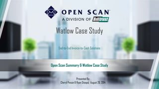 BILLTRUST
Watlow Case Study
Presented By:
Cheryl Pinson & Ryan Stoops| August 26, 2014
End-to-End Invoice-to-Cash Solutions
Open Scan Summary & Watlow Case Study
 