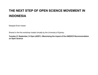 THE NEXT STEP OF OPEN SCIENCE MOVEMENT IN
INDONESIA
Dasapta Erwin Irawan
Shared in the first workshop hosted virtually by the University of Sydney:
Tuesday 21 September, 9-12pm (AEST) | Maximising the impact of the UNESCO Recommendation
on Open Science
 