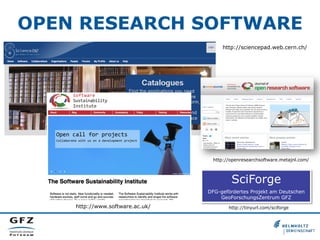 OPEN RESEARCH SOFTWARE
http://sciencepad.web.cern.ch/

http://openresearchsoftware.metajnl.com/

SciForge
DFG-gefördertes Projekt am Deutschen
GeoForschungsZentrum GFZ

http://www.software.ac.uk/

http://tinyurl.com/sciforge

 